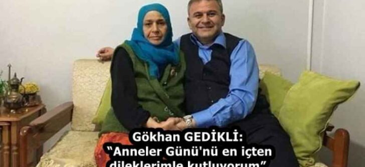 Gökhan GEDİKLİ:  “Anneler Günü’nü en içten dileklerimle kutluyorum”