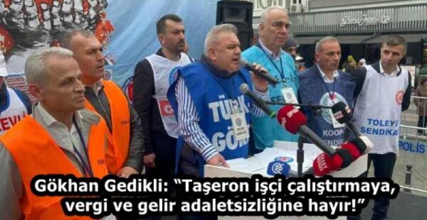 Gökhan Gedikli: “Taşeron işçi çalıştırmaya, vergi ve gelir adaletsizliğine hayır!”
