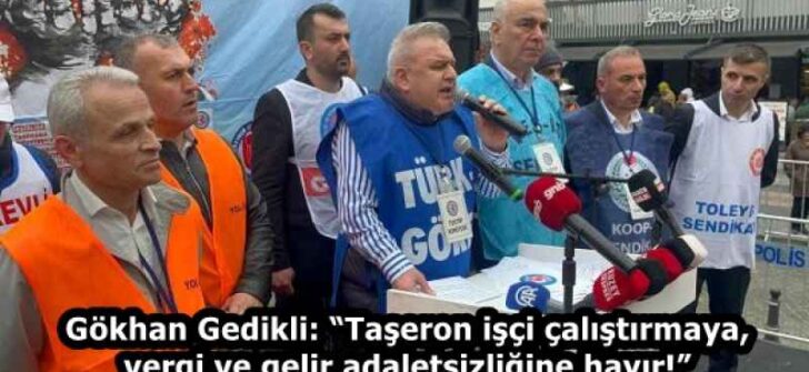 Gökhan Gedikli: “Taşeron işçi çalıştırmaya, vergi ve gelir adaletsizliğine hayır!”