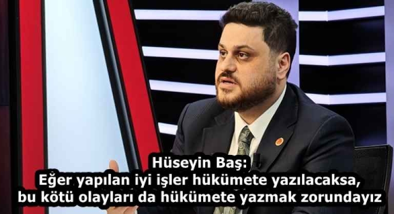 huseyin_bas_eger_yapilan_iyi_isler_hukumete_yazilacaksa_bu_kotu_olaylari_da_hukumete_yazmak_zorundayiz_h58120_0eb82