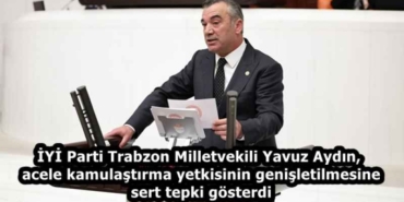 iyi_parti_trabzon_milletvekili_yavuz_aydin_acele_kamulastirma_yetkisinin_genisletilmesine_sert_tepki_gosterdi_h58251_8eb23