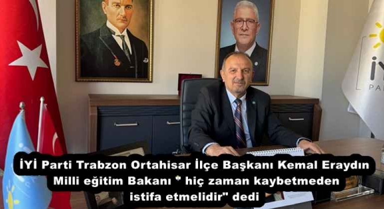 iyi_parti_trabzon_ortahisar_ilce_baskani_kemal_eraydin_milli_egitim_bakani_hic_zaman_kaybetmeden_istifa_etmelidir_dedi_h58084_d96c3