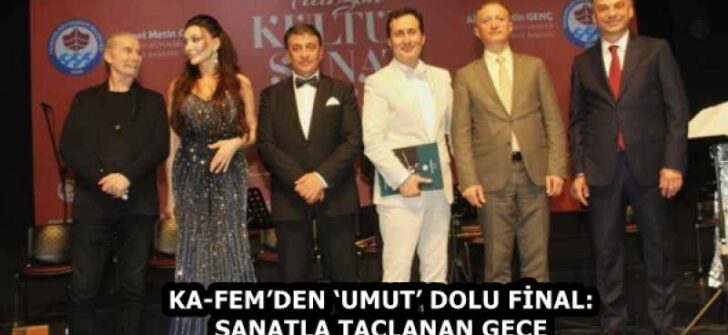 KA-FEM’DEN ‘UMUT’ DOLU FİNAL: SANATLA TAÇLANAN GECE