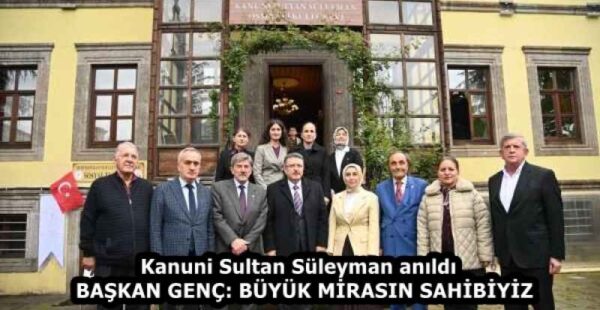 Kanuni Sultan Süleyman anıldı  BAŞKAN GENÇ: BÜYÜK MİRASIN SAHİBİYİZ