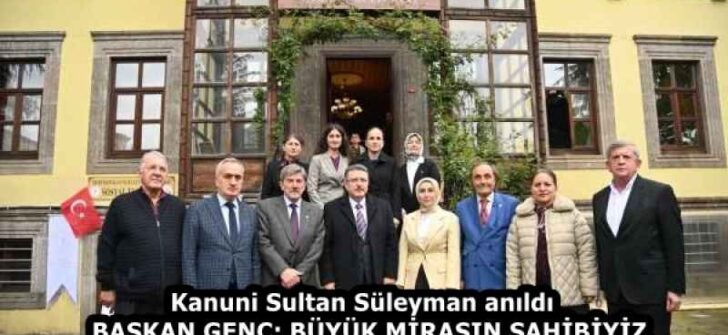 Kanuni Sultan Süleyman anıldı  BAŞKAN GENÇ: BÜYÜK MİRASIN SAHİBİYİZ