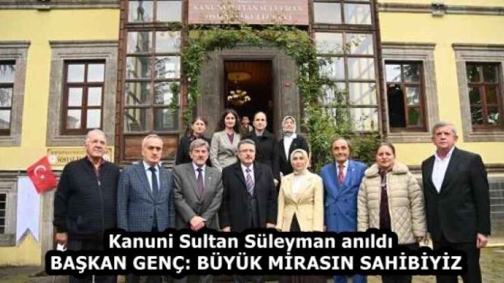 Kanuni Sultan Süleyman anıldı  BAŞKAN GENÇ: BÜYÜK MİRASIN SAHİBİYİZ