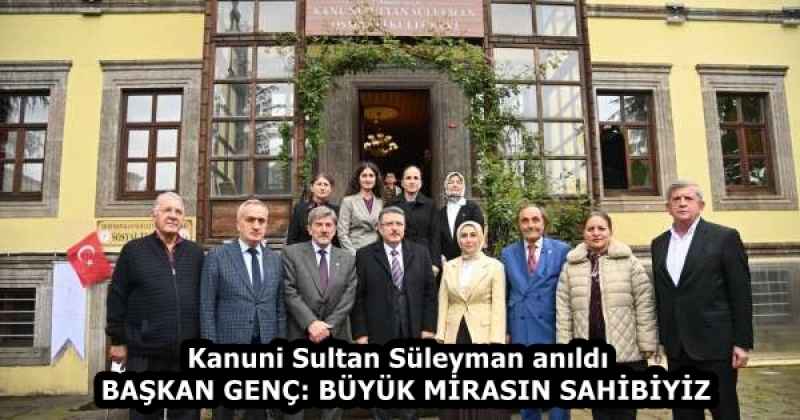 Kanuni Sultan Süleyman anıldı  BAŞKAN GENÇ: BÜYÜK MİRASIN SAHİBİYİZ