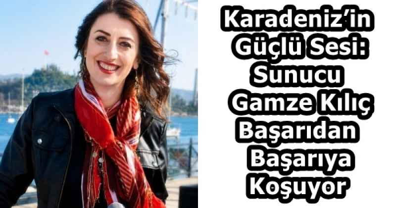 karadenizin_guclu_sesi_sunucu_gamze_kilic_basaridan_basariya_kosuyor_h58454_b3770-1