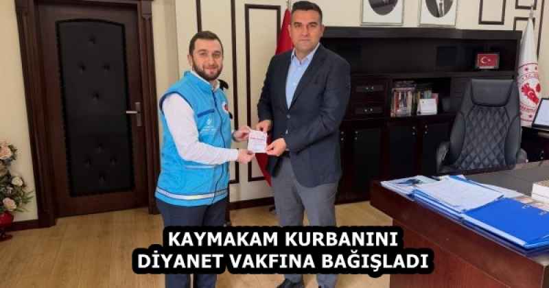 KAYMAKAM KURBANINI DİYANET VAKFINA BAĞIŞLADI
