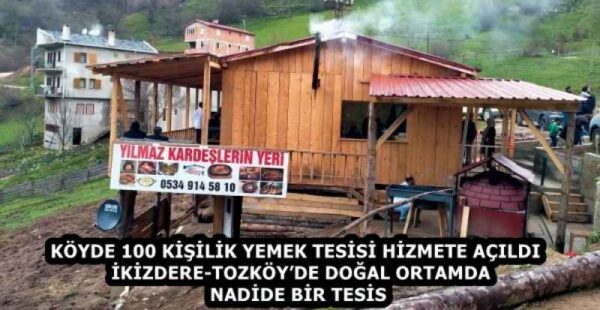 KÖYDE 100 KİŞİLİK YEMEK TESİSİ HİZMETE AÇILDI  İKİZDERE-TOZKÖY’DE DOĞAL ORTAMDA NADİDE BİR TESİS