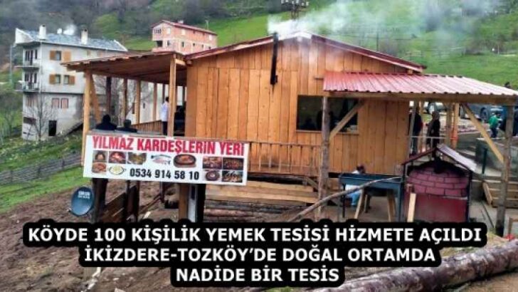 KÖYDE 100 KİŞİLİK YEMEK TESİSİ HİZMETE AÇILDI  İKİZDERE-TOZKÖY’DE DOĞAL ORTAMDA NADİDE BİR TESİS