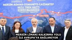 MERSİN LİMANI KALKINMA YOLU İLE AVRUPA’YA BAĞLANIYOR