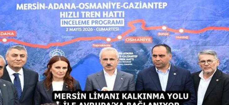 MERSİN LİMANI KALKINMA YOLU İLE AVRUPA’YA BAĞLANIYOR