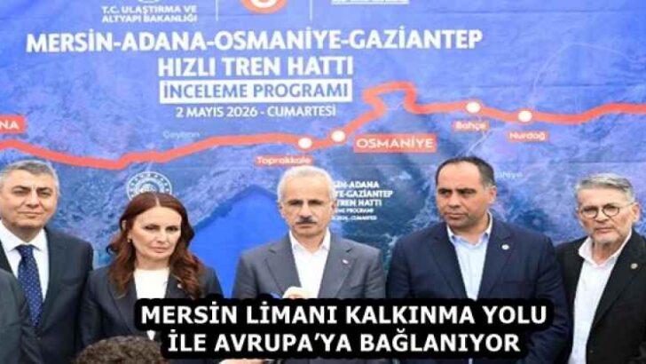 MERSİN LİMANI KALKINMA YOLU İLE AVRUPA’YA BAĞLANIYOR