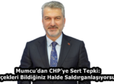 Mumcu’dan CHP’ye Sert Tepki: “Gerçekleri Bildiğiniz Halde Saldırganlaşıyorsunuz”