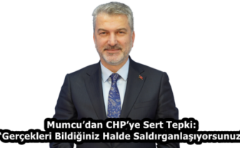 Mumcu’dan CHP’ye Sert Tepki: “Gerçekleri Bildiğiniz Halde Saldırganlaşıyorsunuz”