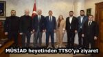 MÜSİAD heyetinden TTSO’ya ziyaret