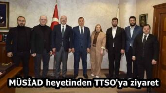 MÜSİAD heyetinden TTSO’ya ziyaret