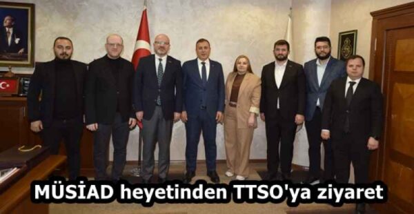 MÜSİAD heyetinden TTSO’ya ziyaret