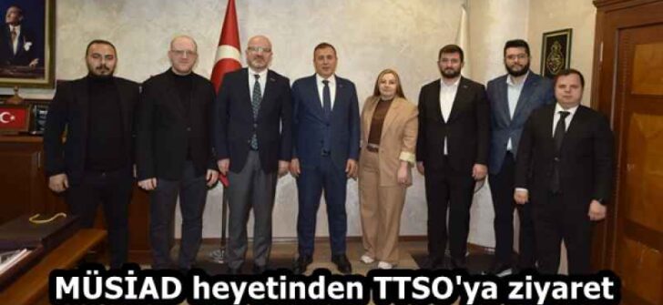 MÜSİAD heyetinden TTSO’ya ziyaret