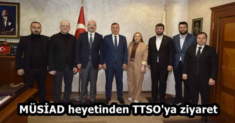MÜSİAD heyetinden TTSO'ya ziyaret