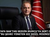 MUSTAFA BAK’TAN SEZGİN MUMCU’YA SERT CEVAP: “BU ŞEHRİ YÖNETEN SİZ DEĞİL MİSİNİZ?”