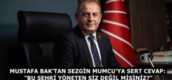 MUSTAFA BAK’TAN SEZGİN MUMCU’YA SERT CEVAP: “BU ŞEHRİ YÖNETEN SİZ DEĞİL MİSİNİZ?”