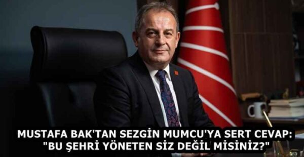 MUSTAFA BAK’TAN SEZGİN MUMCU’YA SERT CEVAP: “BU ŞEHRİ YÖNETEN SİZ DEĞİL MİSİNİZ?”