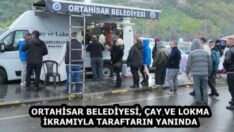 ORTAHİSAR BELEDİYESİ, ÇAY VE LOKMA İKRAMIYLA TARAFTARIN YANINDA