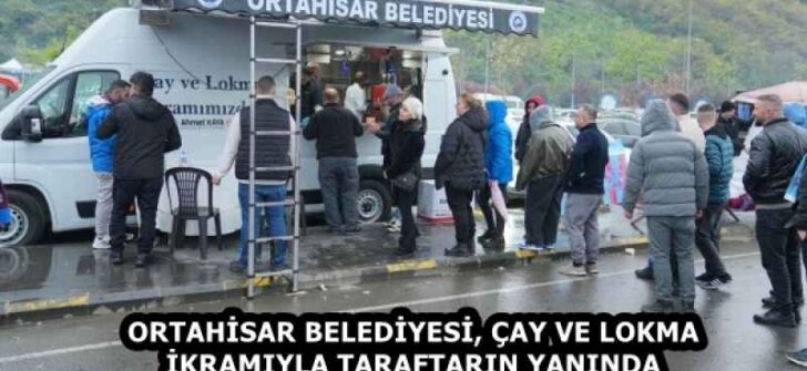 ORTAHİSAR BELEDİYESİ, ÇAY VE LOKMA İKRAMIYLA TARAFTARIN YANINDA