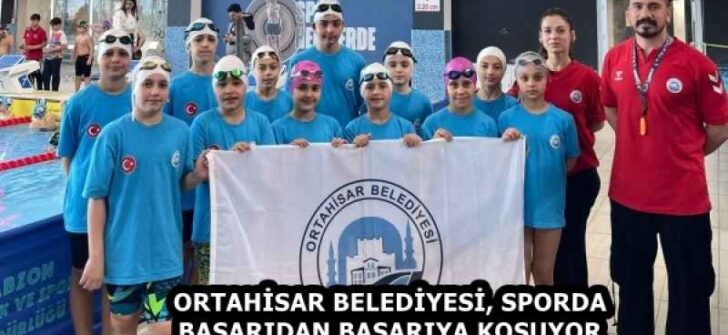 ORTAHİSAR BELEDİYESİ, SPORDA BAŞARIDAN BAŞARIYA KOŞUYOR