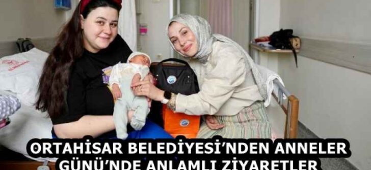 ORTAHİSAR BELEDİYESİ’NDEN ANNELER GÜNÜ’NDE ANLAMLI ZİYARETLER