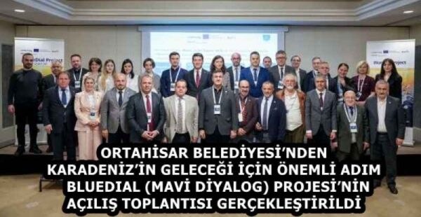 ORTAHİSAR BELEDİYESİ’NDEN KARADENİZ’İN GELECEĞİ İÇİN ÖNEMLİ ADIM   BLUEDIAL (MAVİ DİYALOG) PROJESİ’NİN AÇILIŞ TOPLANTISI GERÇEKLEŞTİRİLDİ