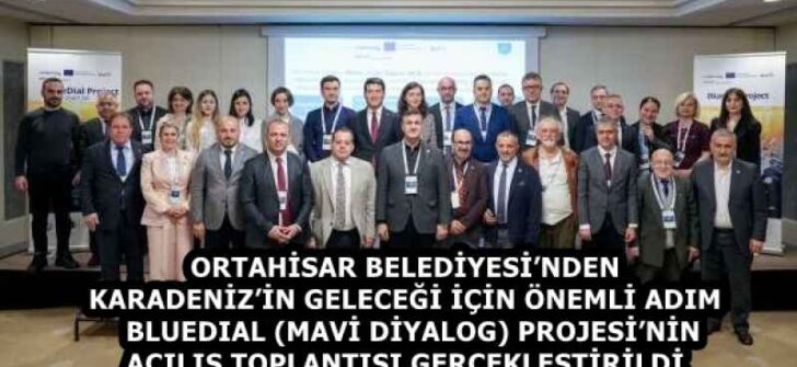ORTAHİSAR BELEDİYESİ’NDEN KARADENİZ’İN GELECEĞİ İÇİN ÖNEMLİ ADIM   BLUEDIAL (MAVİ DİYALOG) PROJESİ’NİN AÇILIŞ TOPLANTISI GERÇEKLEŞTİRİLDİ