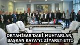 ORTAHİSAR’DAKİ MUHTARLAR, BAŞKAN KAYA’YI ZİYARET ETTİ