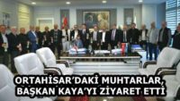 ORTAHİSAR’DAKİ MUHTARLAR, BAŞKAN KAYA’YI ZİYARET ETTİ