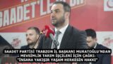 SAADET PARTİSİ TRABZON İL BAŞKANI MURATOĞLU’NDAN MEVSİMLİK TARIM İŞÇİLERİ İÇİN ÇAĞRI: “İNSANA YAKIŞIR YAŞAM HERKESİN HAKKI”
