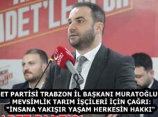 SAADET PARTİSİ TRABZON İL BAŞKANI MURATOĞLU’NDAN MEVSİMLİK TARIM İŞÇİLERİ İÇİN ÇAĞRI: “İNSANA YAKIŞIR YAŞAM HERKESİN HAKKI”