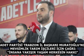 saadet_partisi_trabzon_il_baskani_muratoglundan_mevsimlik_tarim_iscileri_icin_cagri_insana_yakisir_yasam_herkesin_hakki_h58427_34758