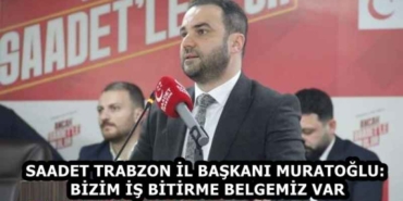 saadet_trabzon_il_baskani_muratoglu_bizim_is_bitirme_belgemiz_var_h58226_c259e