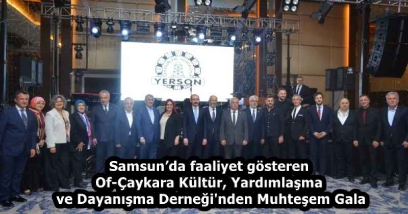 Samsun’da faaliyet gösteren Of-Çaykara Kültür, Yardımlaşma ve Dayanışma Derneği'nden Muhteşem Gala