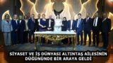 SİYASET VE İŞ DÜNYASI ALTINTAŞ AİLESİNİN DÜĞÜNÜNDE BİR ARAYA GELDİ