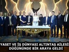 SİYASET VE İŞ DÜNYASI ALTINTAŞ AİLESİNİN DÜĞÜNÜNDE BİR ARAYA GELDİ