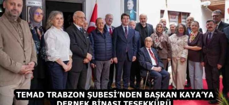 TEMAD TRABZON ŞUBESİ’NDEN BAŞKAN KAYA’YA DERNEK BİNASI TEŞEKKÜRÜ 