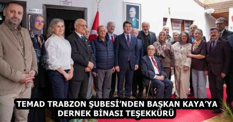 TEMAD TRABZON ŞUBESİ’NDEN BAŞKAN KAYA’YA DERNEK BİNASI TEŞEKKÜRÜ 