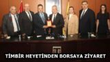 TİMBİR HEYETİNDEN BORSAYA ZİYARET