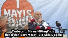 Trabzon 1 Mayıs Mitingi’nde İkinci’den Sert Mesaj! Biz Köle Değiliz!