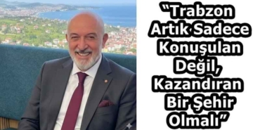 trabzon_artik_sadece_konusulan_degil_kazandiran_bir_sehir_olmali_h58428_0f20e