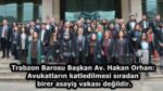 Trabzon Barosu Başkan Av. Hakan Orhan: Avukatların katledilmesi sıradan birer asayiş vakası değildir.