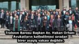 Trabzon Barosu Başkan Av. Hakan Orhan: Avukatların katledilmesi sıradan birer asayiş vakası değildir.